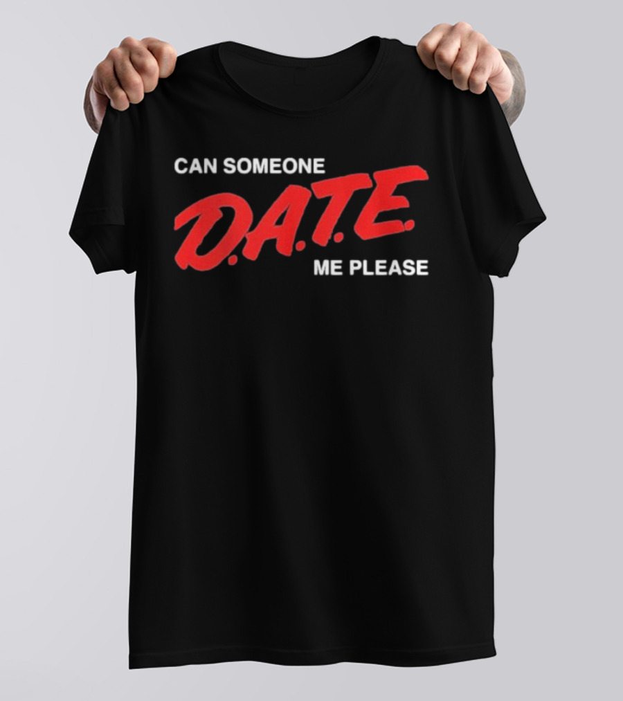 Can Someone D.A.T.E. Me Please T-Shirt