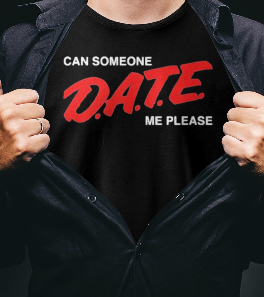 Can Someone D.A.T.E. Me Please T-Shirt