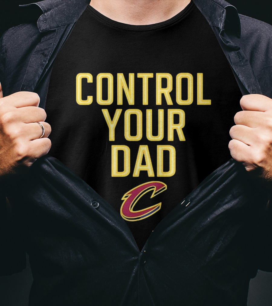 CONTROL YOUR DAD CLEVELAND CAVS C T-Shirt