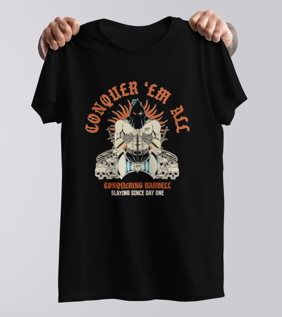 Conquer ‘Em All Slaying Since Day One Conquering Barbell Warrior Motif With Flaming Crown And Crossed Hearts T-Shirt