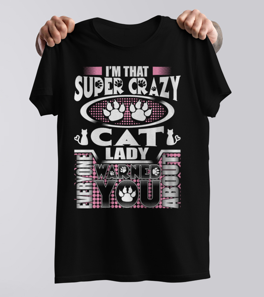 I'm That Super Crazy Cat Lady Everyone Warned You About T-Shirt