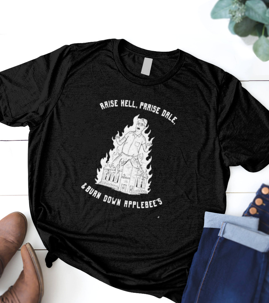Raise Hell Praise Dale Burn Down Applebee's King Of The Hill Parody T-Shirt