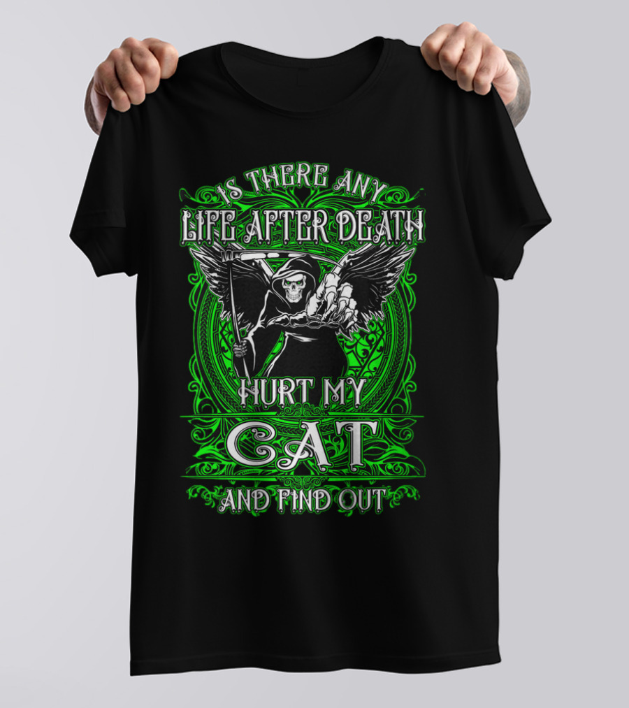 IS THERE ANY LIFE AFTER DEATH HURT MY CAT AND FIND OUT T-Shirt