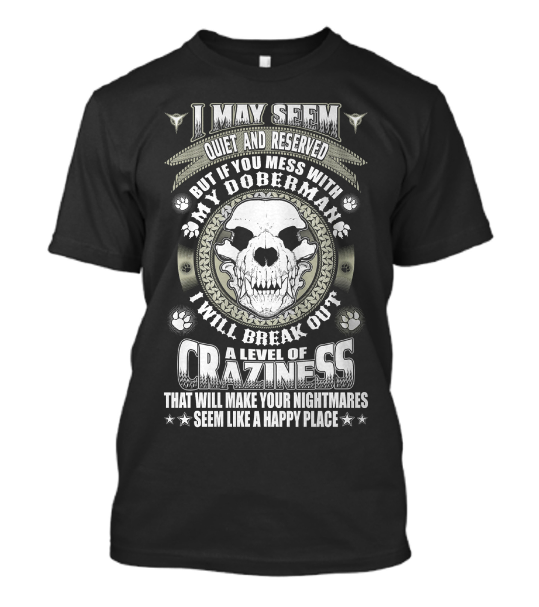 I May Seem Quiet And Reserved Mess With My Doberman Break Out Craziness Make Nightmares Happy Place T-Shirt