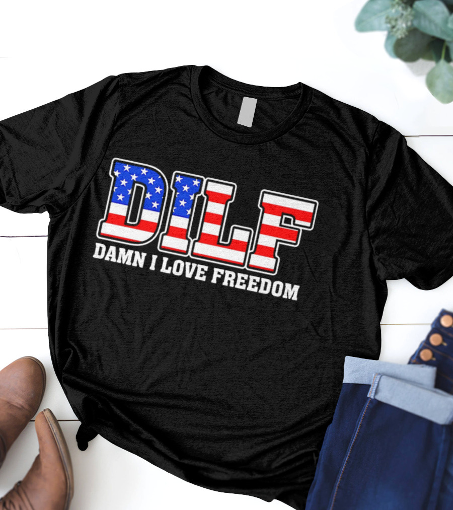 DILF Damn I Love Freedom Stars And Stripes Flag T-Shirt