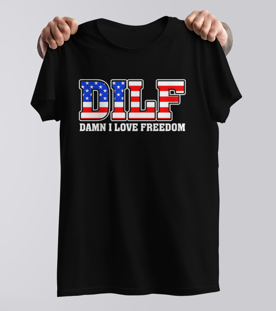 DILF Damn I Love Freedom Stars And Stripes Flag T-Shirt