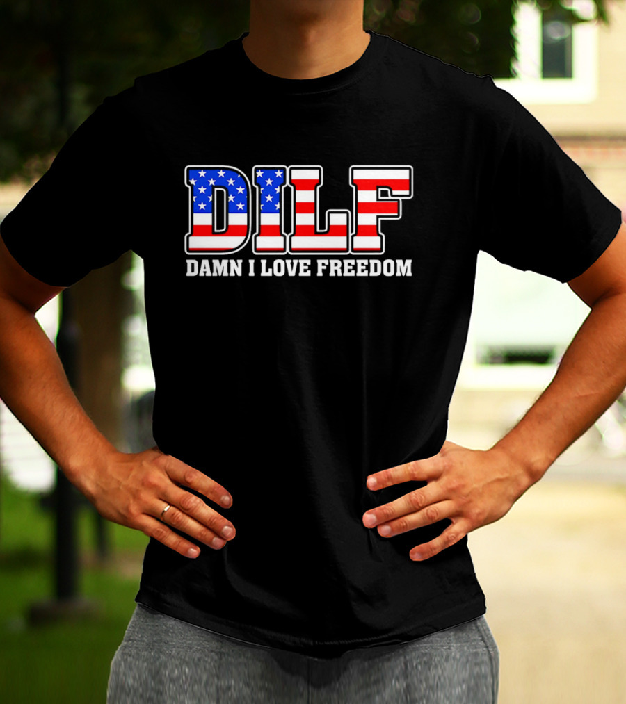 DILF Damn I Love Freedom Stars And Stripes Flag T-Shirt