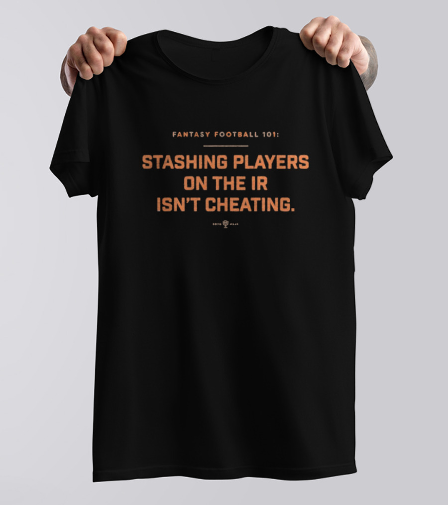 Fantasy Football 101 Stashing Players On The IR Isn’t Cheating. T-Shirt