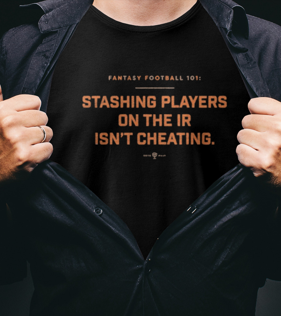 Fantasy Football 101 Stashing Players On The IR Isn’t Cheating. T-Shirt