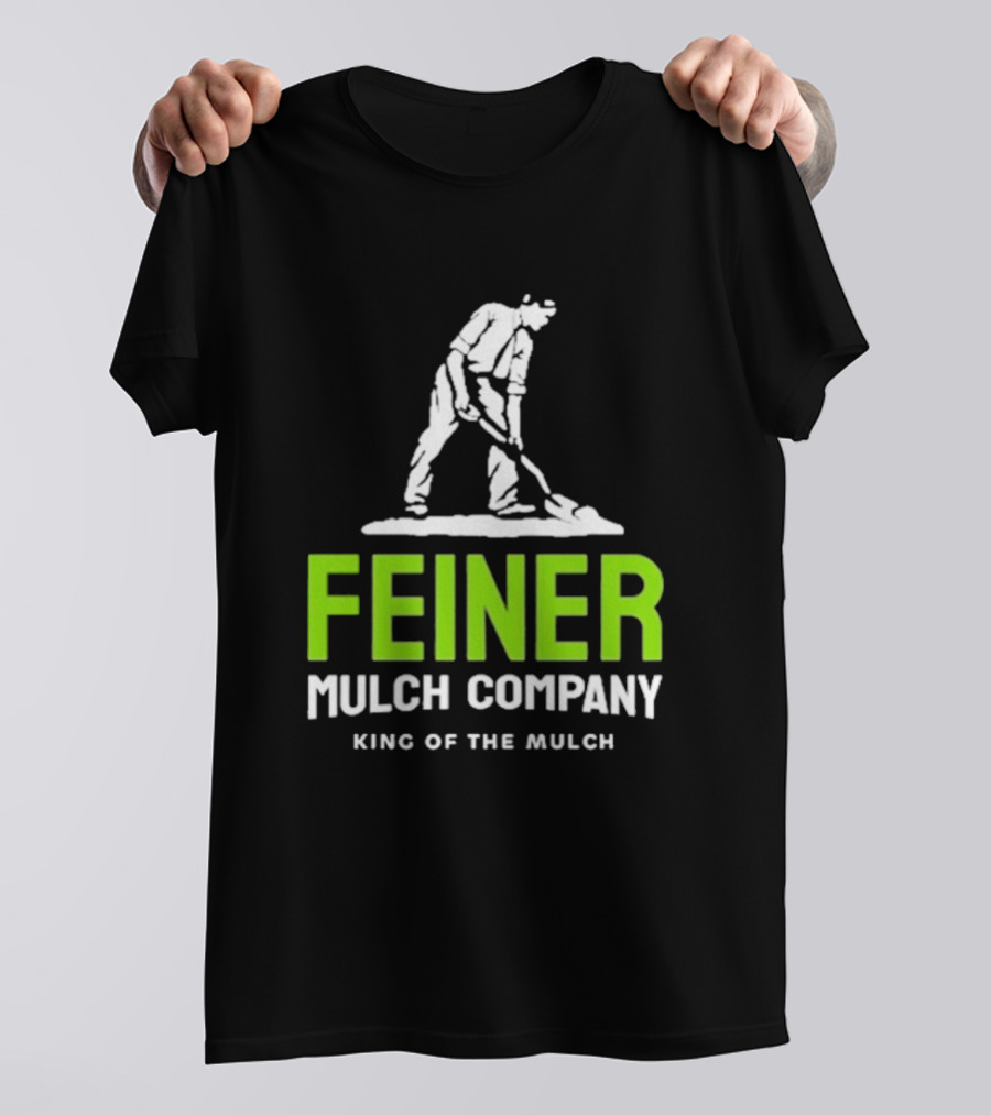 Feiner Mulch Company King Of The Mulch Text With Worker Shoveling Mulch T-Shirt