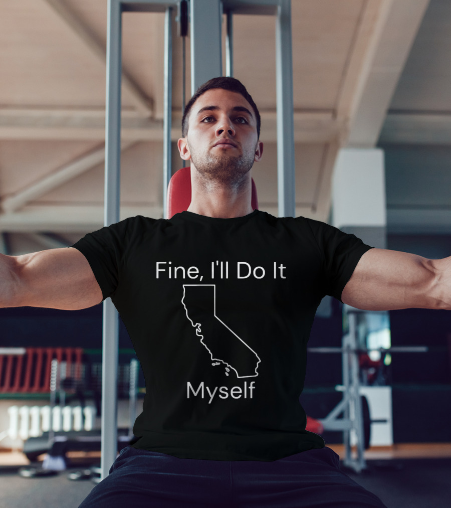 Fine I'll Do It Myself California Outline T-Shirt