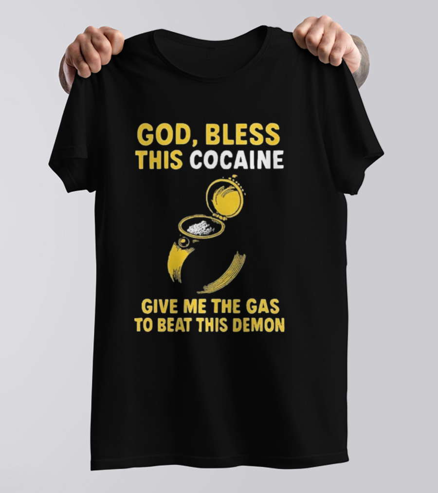 God Bless This Cocaine Give Me The Gas To Beat This Demon T-Shirt