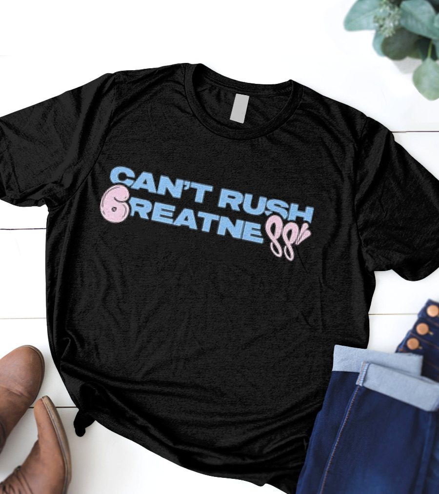 Can't Rush 6reatness 88 T-Shirt