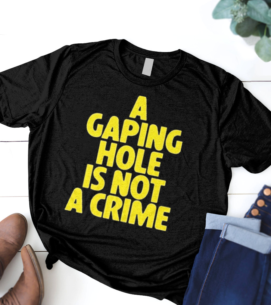 A Gaping Hole Is Not A Crime Yellow Text T-Shirt