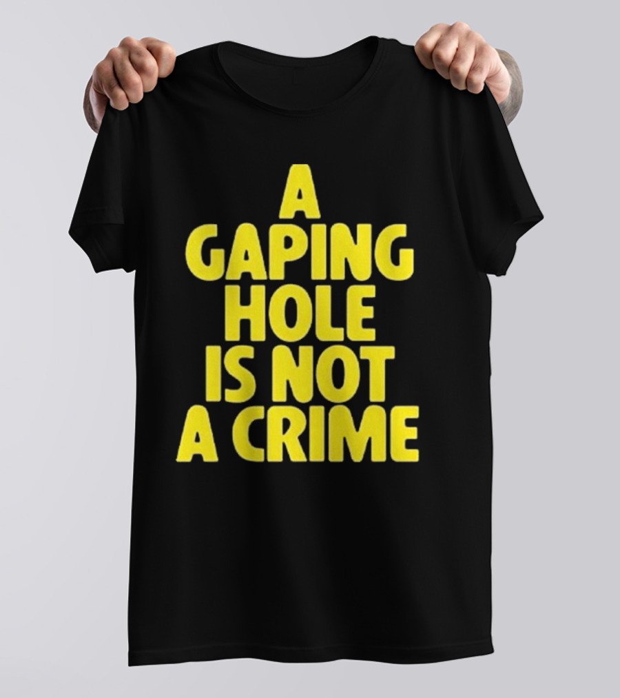 A Gaping Hole Is Not A Crime Yellow Text T-Shirt