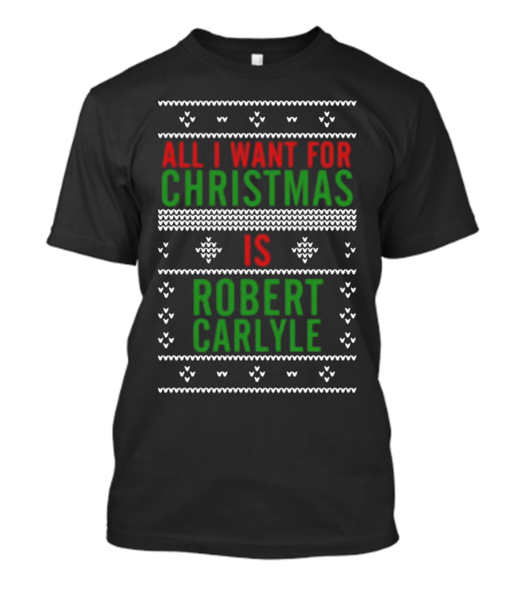 All I Want For Christmas Is Robert Carlyle Festive Sweater Text T-Shirt
