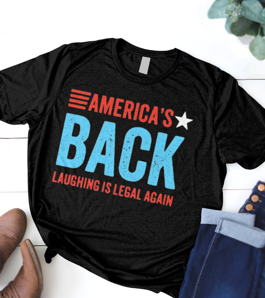 AMERICA'S Back Laughing Is Legal Again Red White And Blue Theme T-Shirt