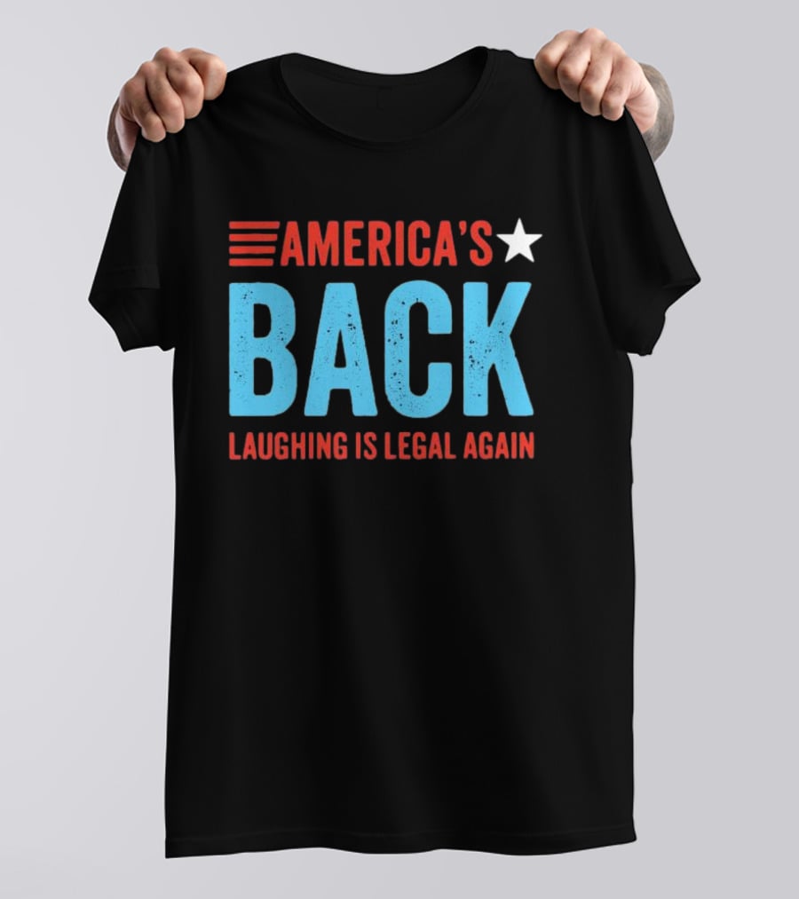 AMERICA'S Back Laughing Is Legal Again Red White And Blue Theme T-Shirt