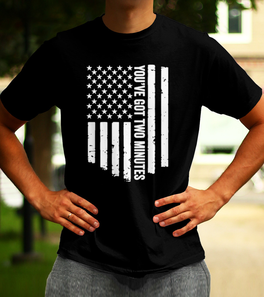 American Flag You’ve Got Two Minutes Political Saying T-Shirt