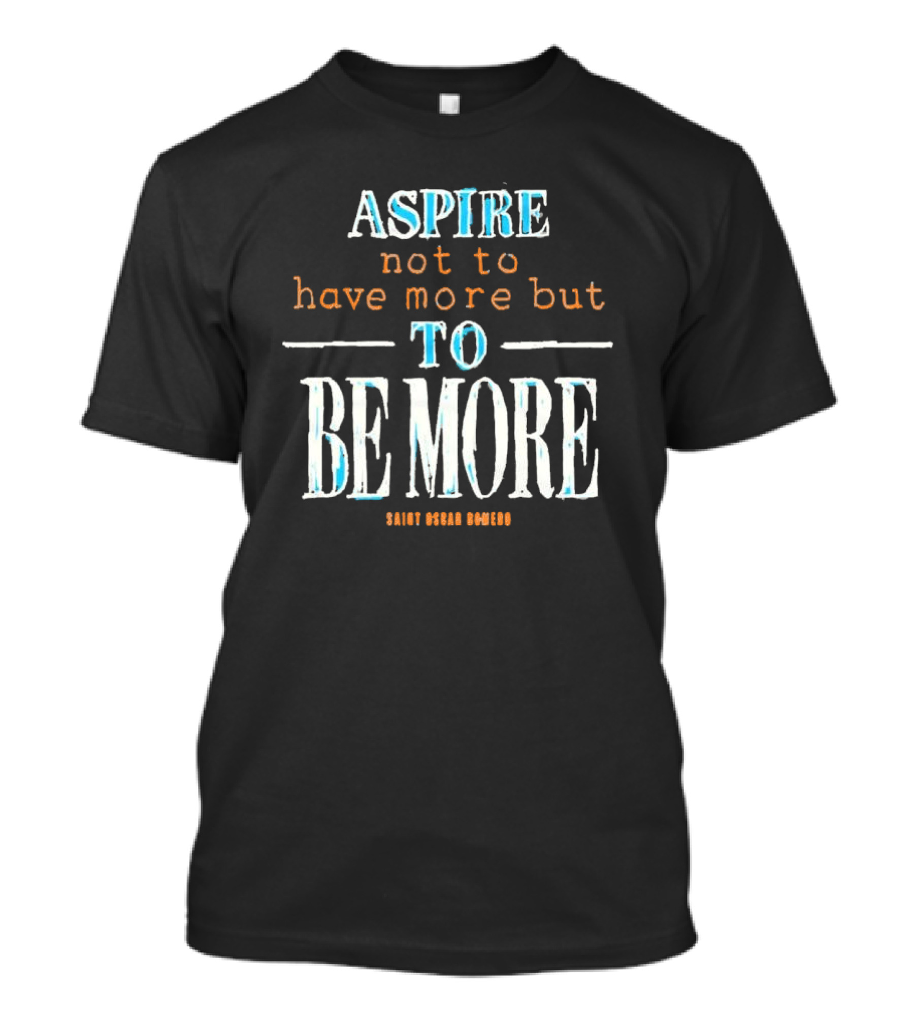 Aspire Not To Have More But To Be More T-Shirt
