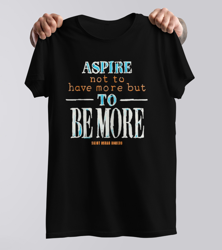 Aspire Not To Have More But To Be More T-Shirt