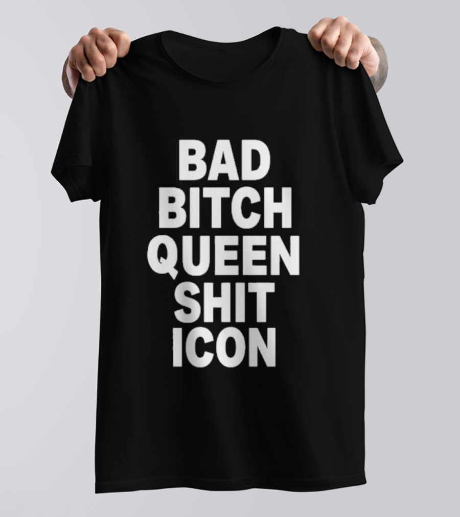 BAD BITCH QUEEN SHIT ICON T-Shirt
