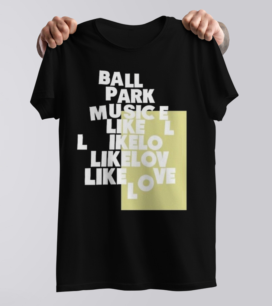 Ball Park Music Like Love Like Like Lov Like Love T-Shirt