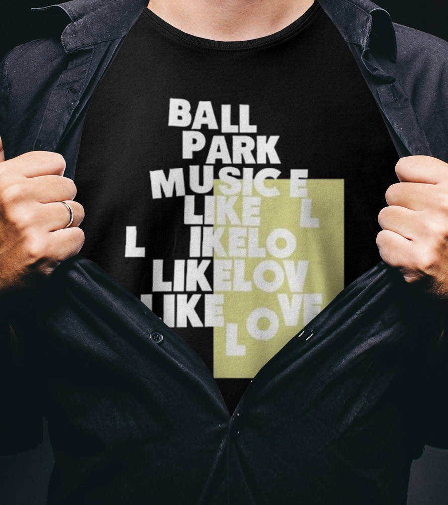 Ball Park Music Like Love Like Like Lov Like Love T-Shirt