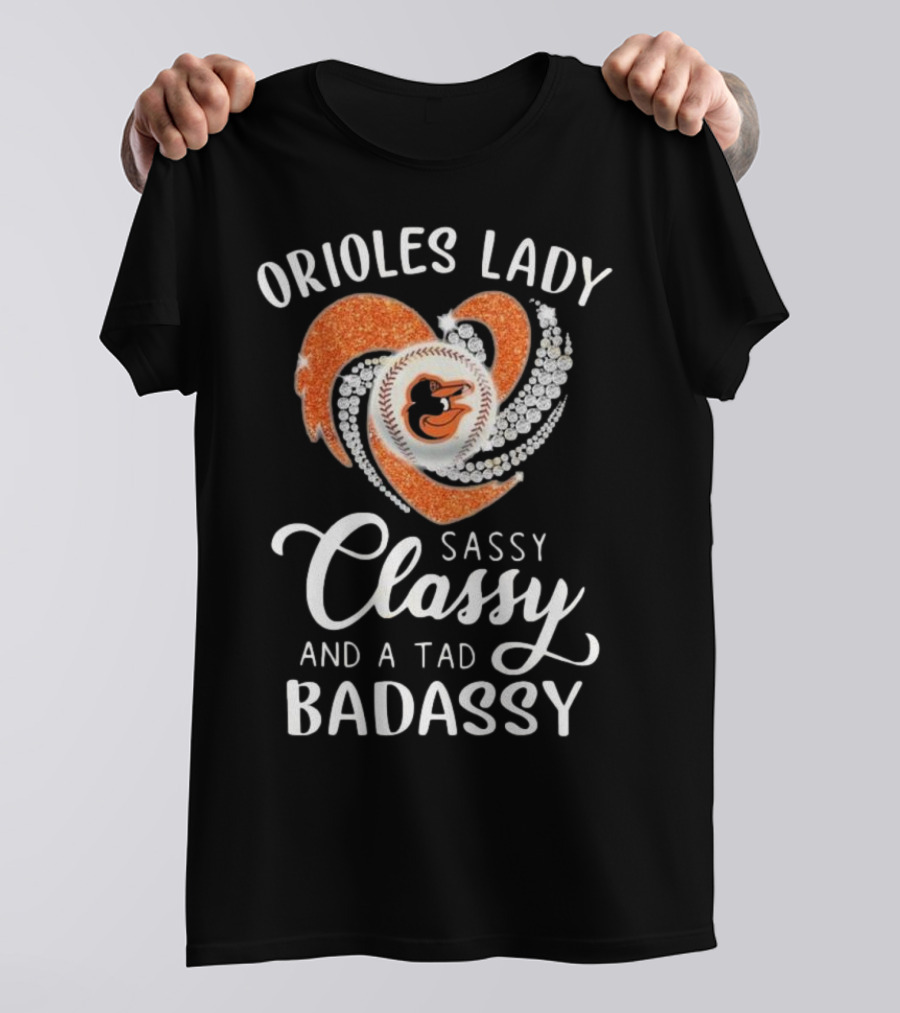 Orioles Lady Sassy Classy And A Tad Badassy 2025 Baseball Heart Design T-Shirt