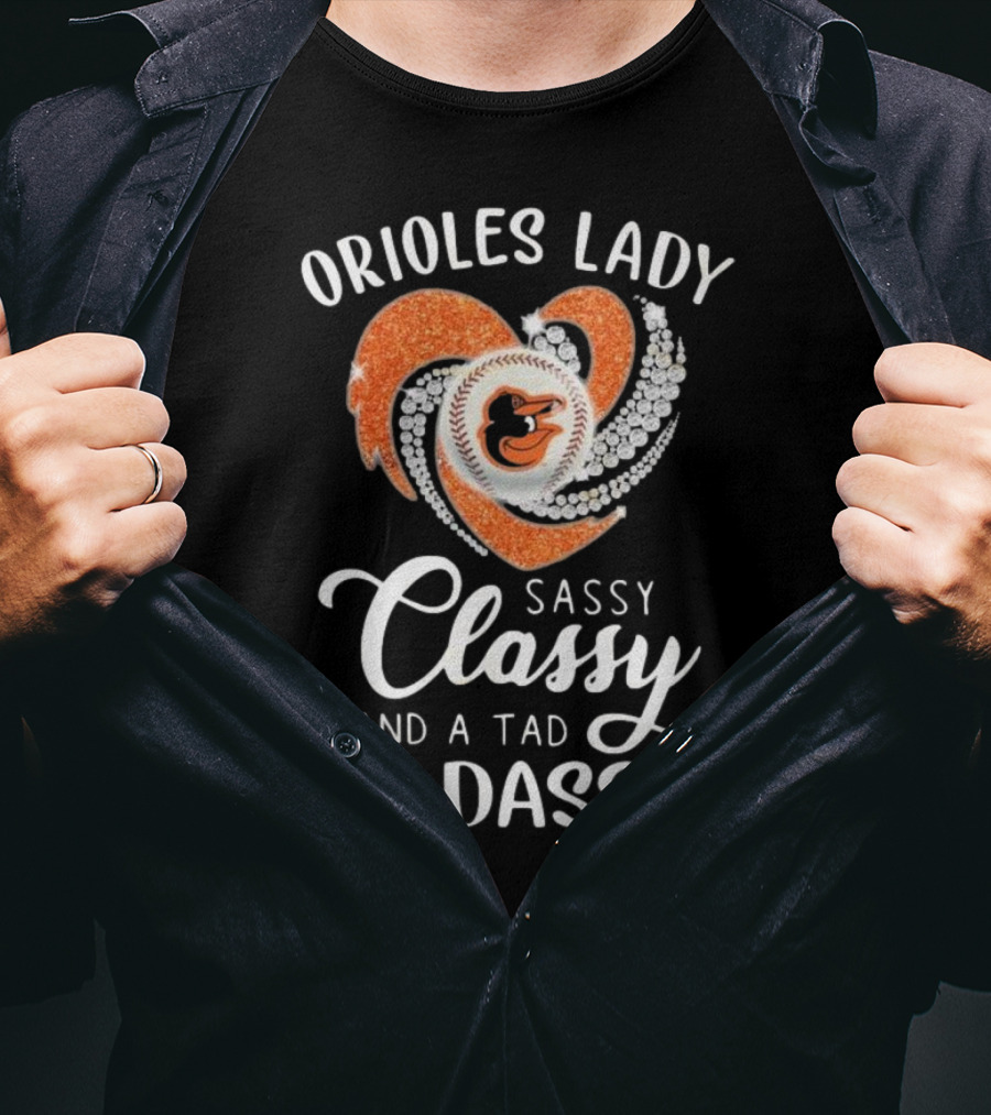 Orioles Lady Sassy Classy And A Tad Badassy 2025 Baseball Heart Design T-Shirt