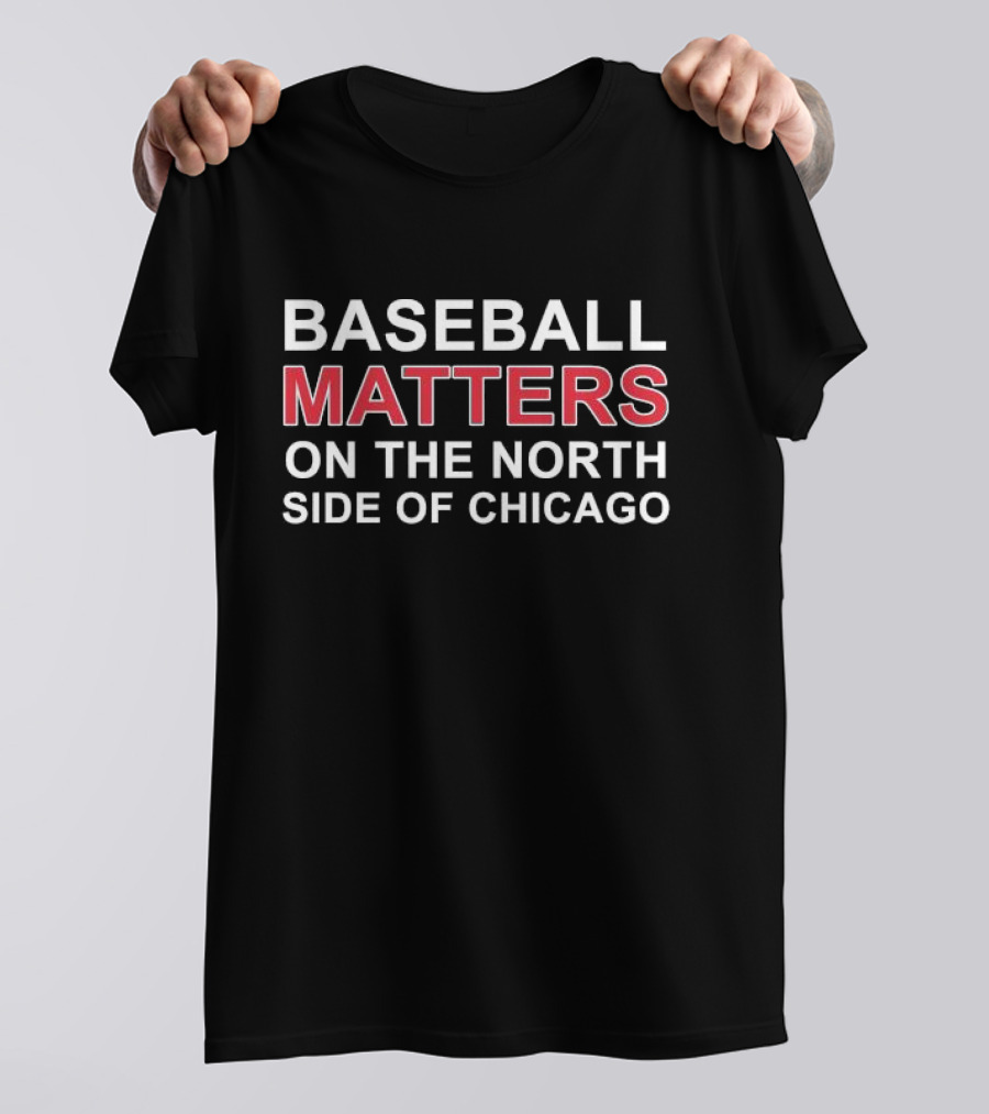 Baseball Matters North Side Chicago T-Shirt