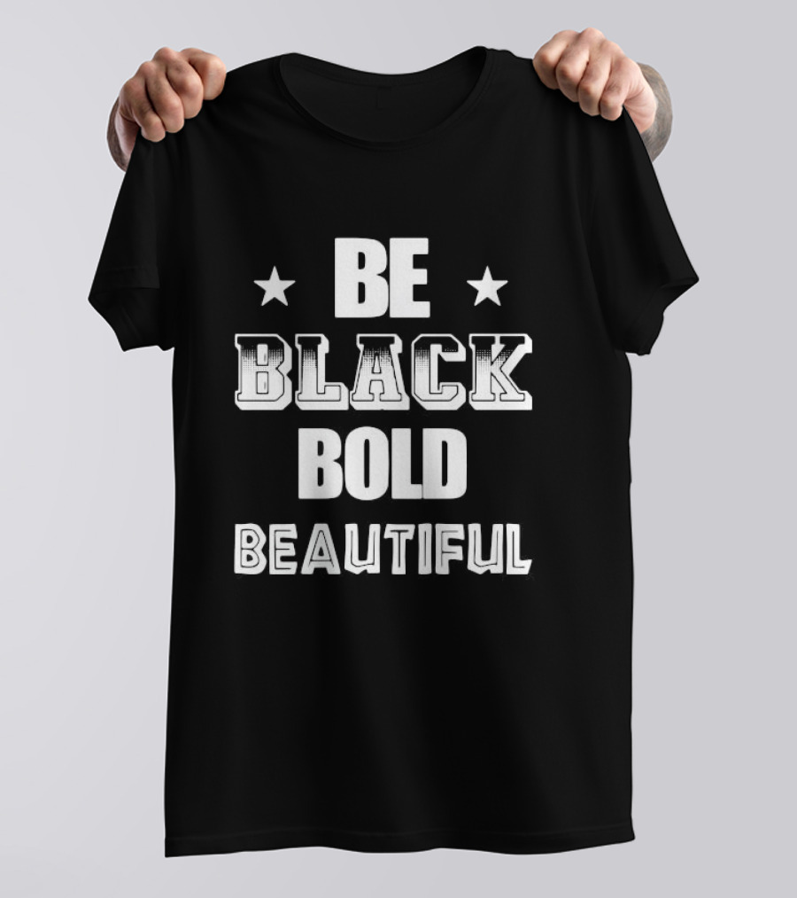 Be Black Bold Beautiful Stars Empowerment T-Shirt