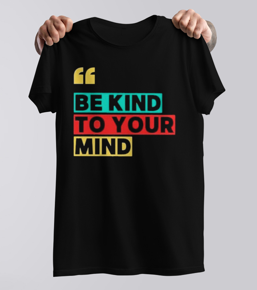 Be Kind To Your Mind Inspirational Mental Wellness Quote T-Shirt