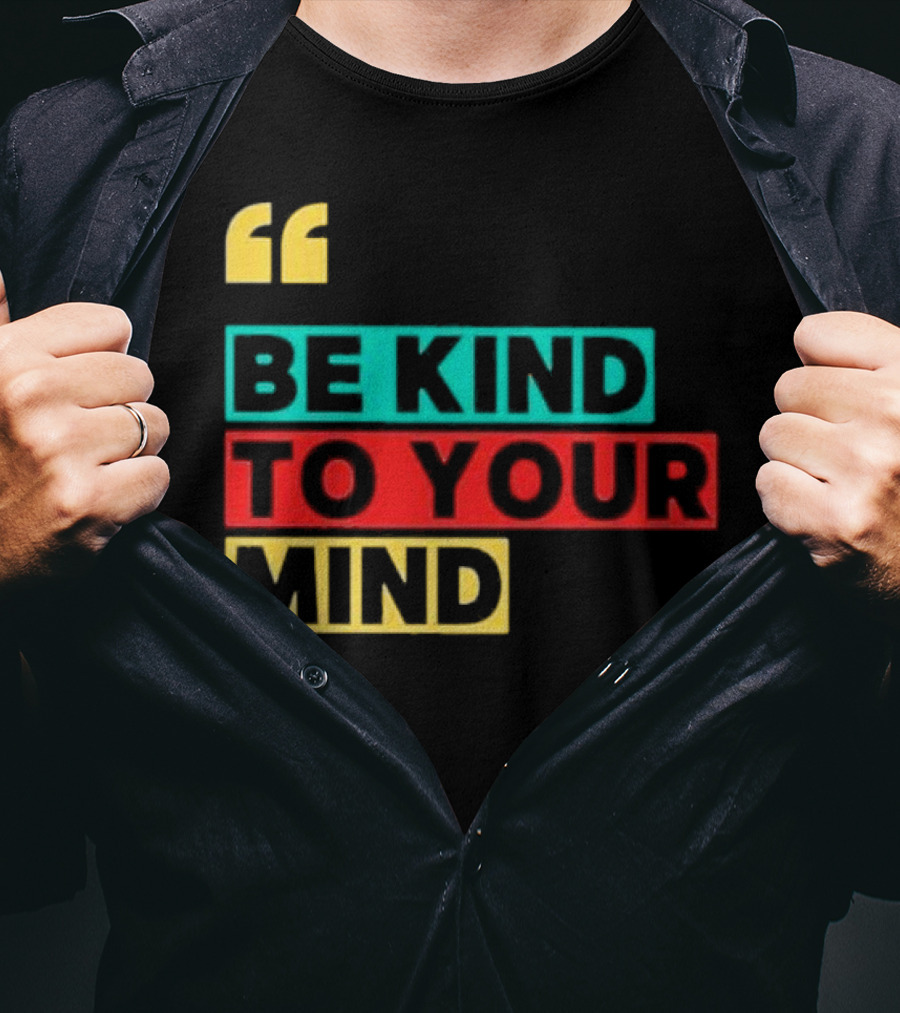 Be Kind To Your Mind Inspirational Mental Wellness Quote T-Shirt