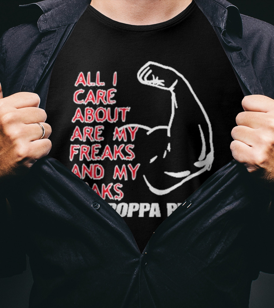 Big Poppa Pump All I Care About Are My Freaks And My Peaks Flexing Arm T-Shirt