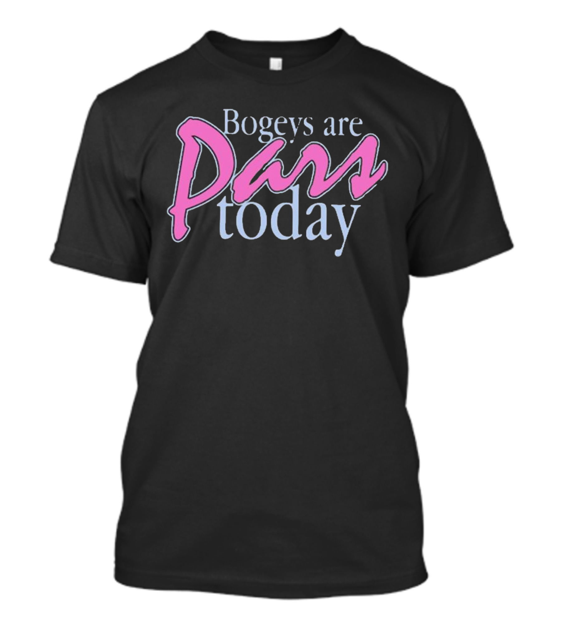 Bogeys Are Pars Today Golf Humor T-Shirt