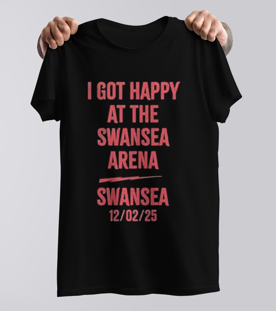 I Got Happy At The Swansea Arena 12/02/23 T-Shirt
