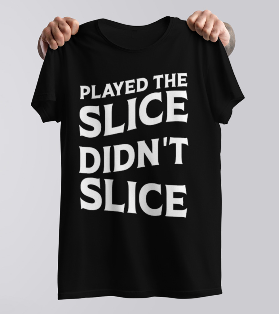 Breaking 100 Jerry Played The Slice Didn’t Slice T-Shirt