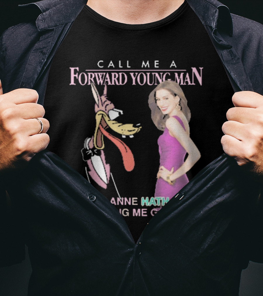 Call Me A Forward Young Man ‘Cause Anne Hath A Way Of Making Me Go Nuts T-Shirt