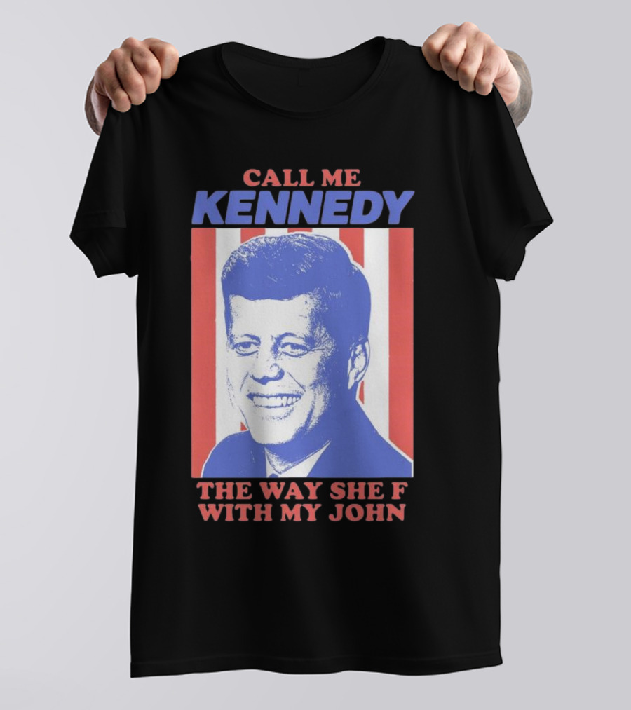 Call Me Kennedy The Way She F With My John T-Shirt