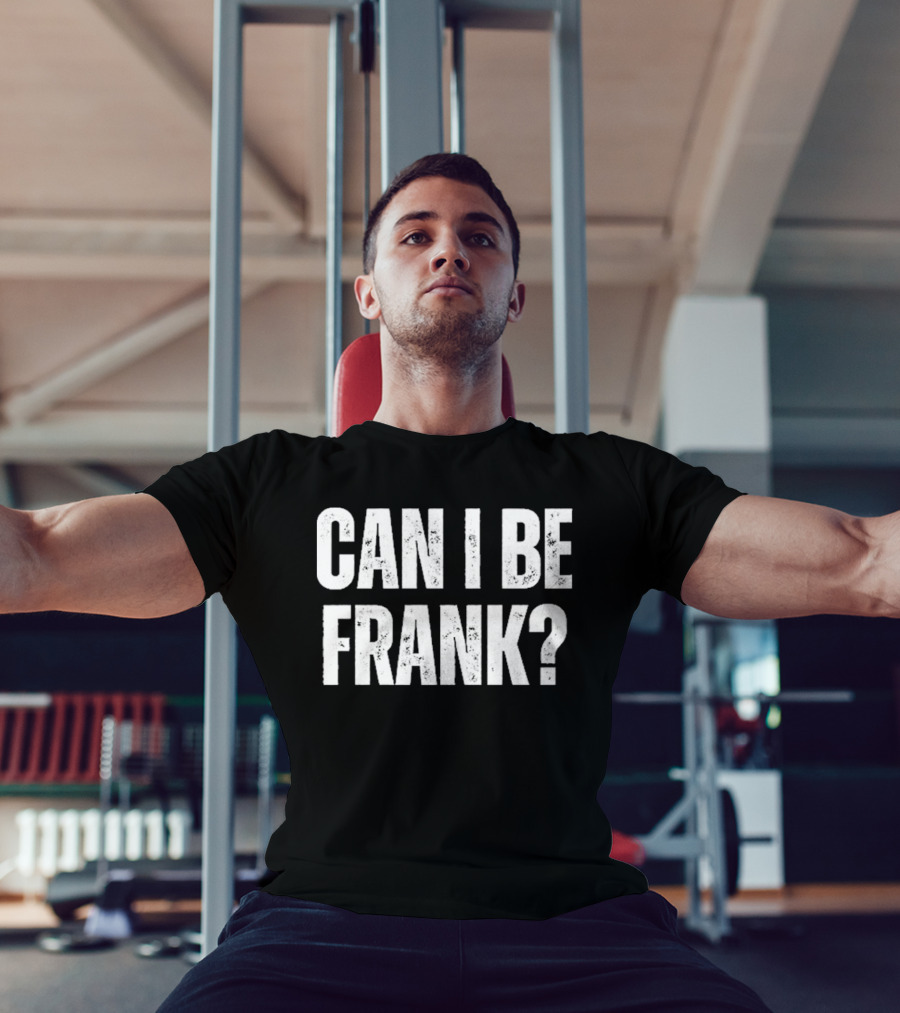 Can I Be Frank T-Shirt