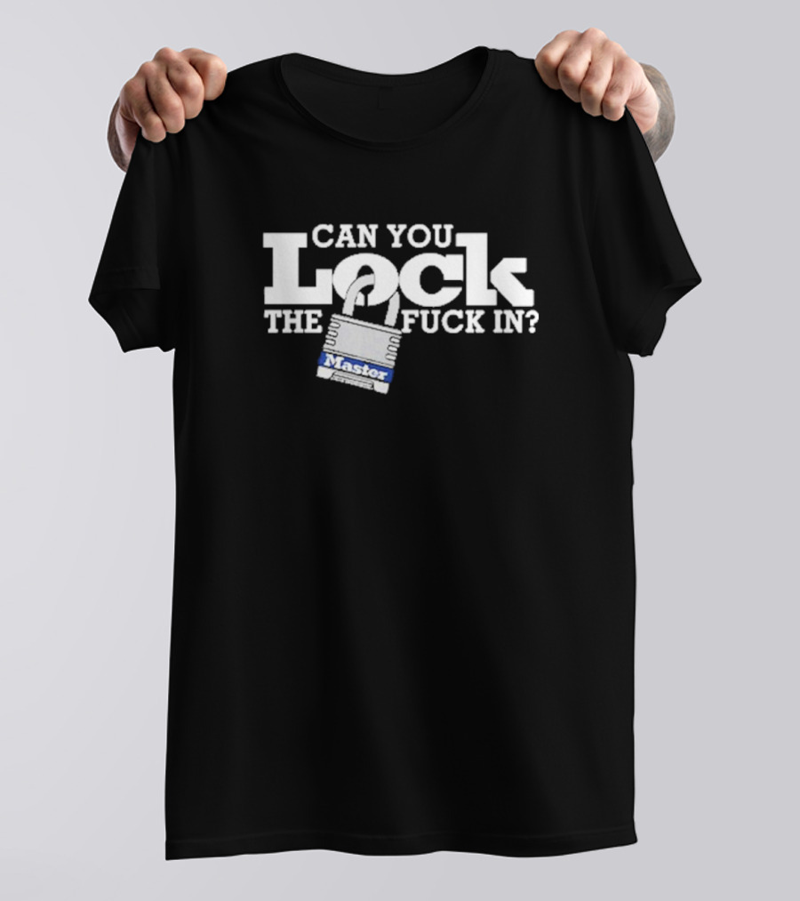 Can You Lock The Fuck In T-Shirt