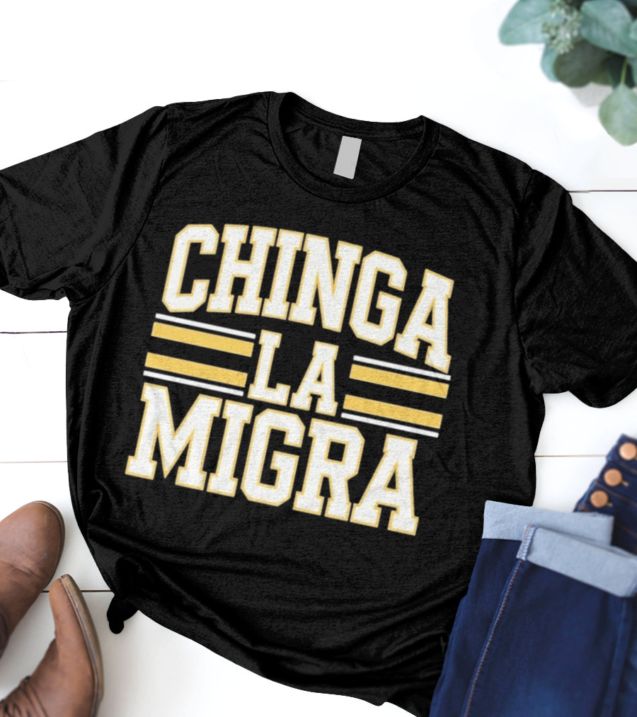 CHINGA LA MIGRA T-Shirt