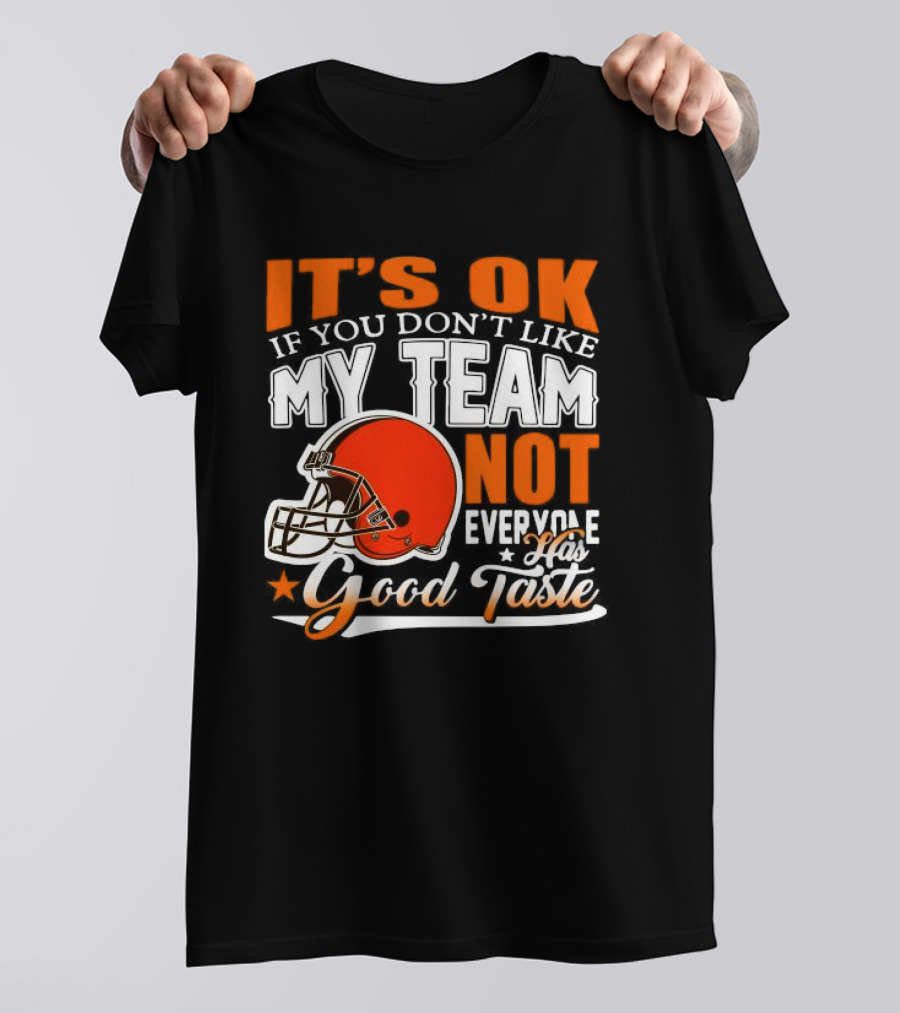 Cleveland Browns It’s Ok If You Don’t Like My Team Not Everyone Good Taste T-Shirt