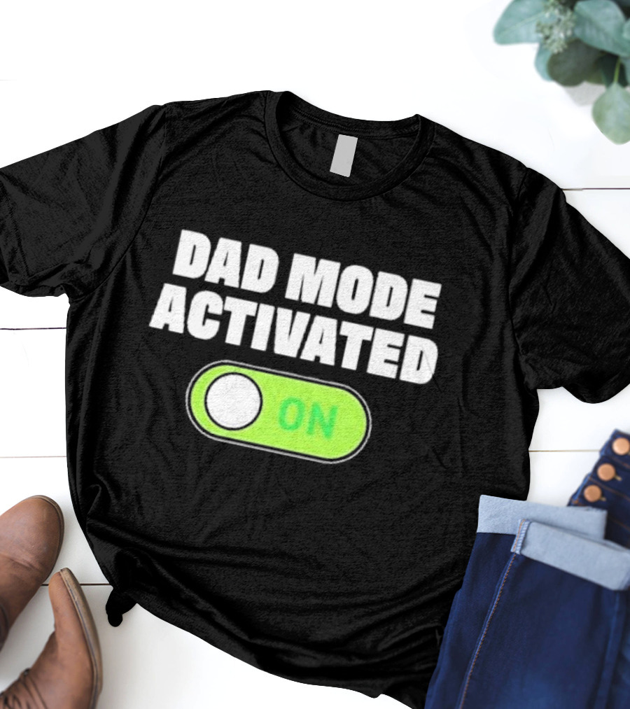 Dad Mode Activated On T-Shirt
