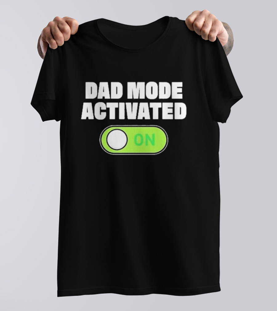 Dad Mode Activated On T-Shirt