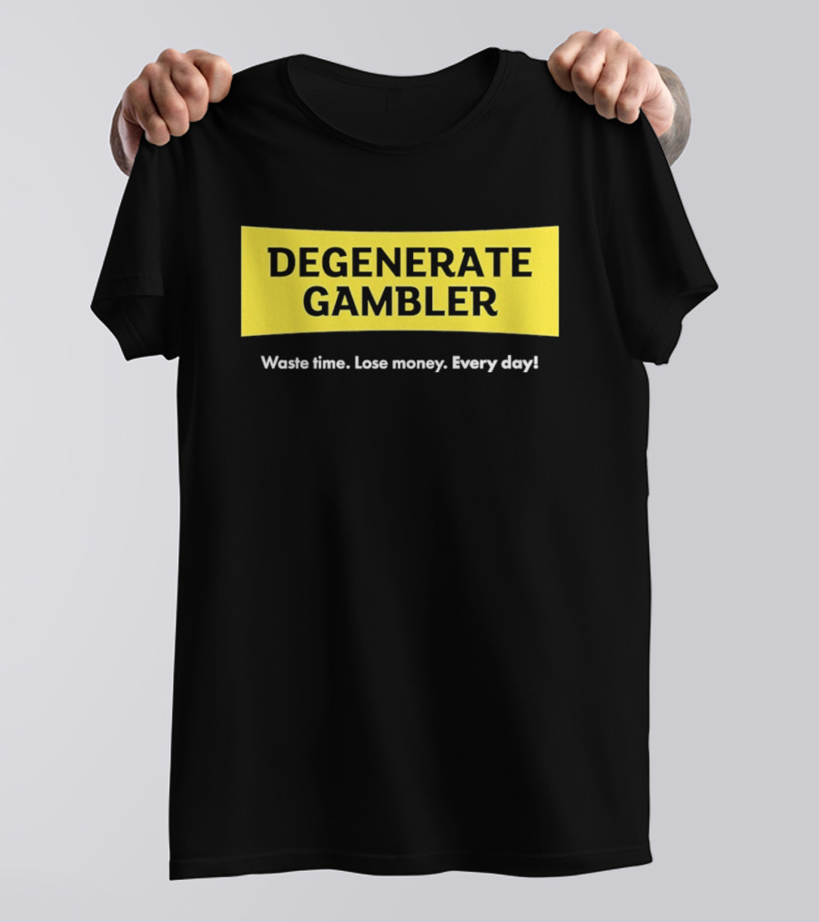 Degenerate Gambler Waste Time Lose Money Every Day T-Shirt