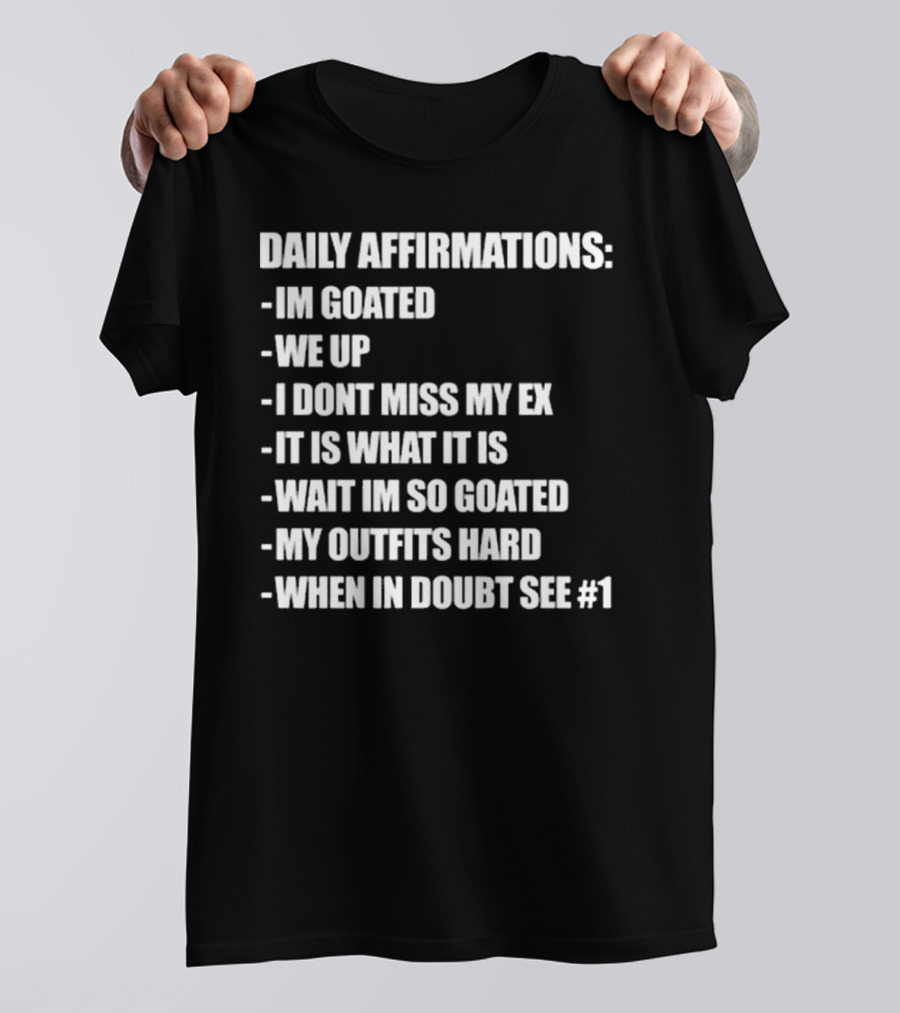 Daily Affirmations Im Goated We Up I Don’t Miss My Ex It Is What It Is T-Shirt