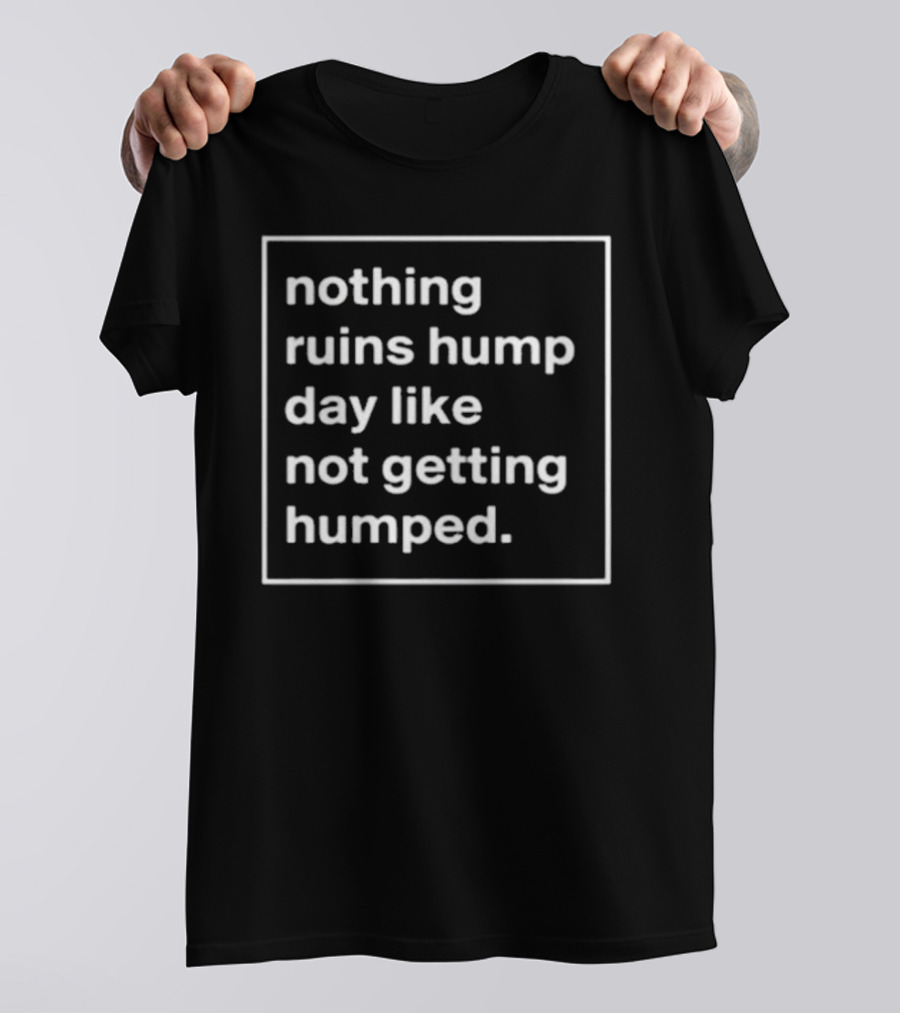 Dawnrn Nothing Ruins Hump Day Like Not Getting Humped T-Shirt