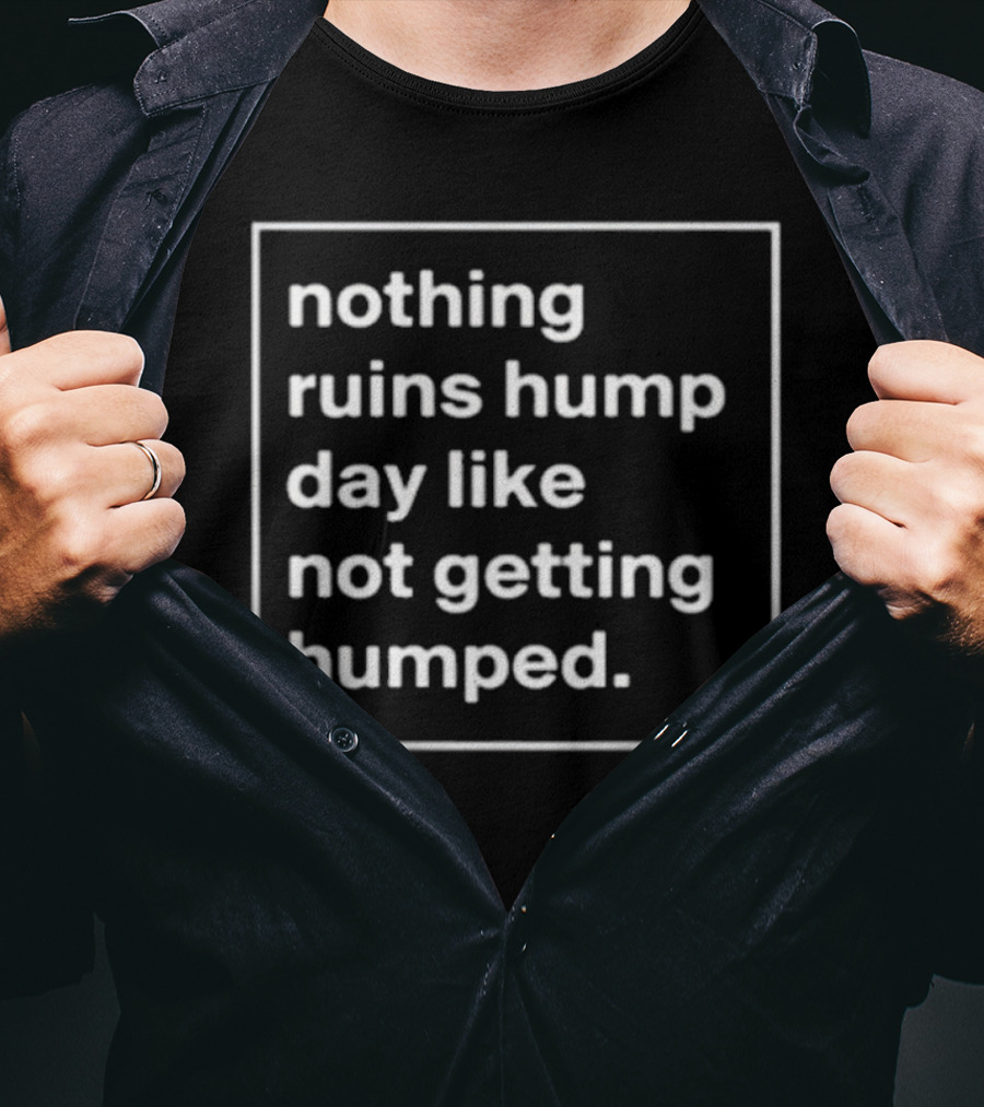 Dawnrn Nothing Ruins Hump Day Like Not Getting Humped T-Shirt